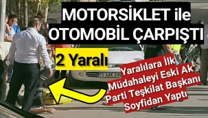 Otomobil ile Motorsiklet Çarpıştı 2 Yaralıya İlk Müdahaleyi Mesut Soyfidan Yaptı
