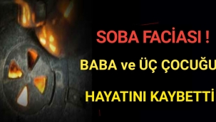 Soba faciası! Baba ve üç çocuğu hayatını kaybetti