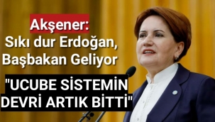 Akşener: Sıkı dur Erdoğan, başbakan geliyor