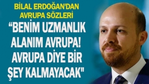 Bilal Erdoğan: Benim uzmanlık alanım Avrupa, Avrupa diye bir şey kalmayacak