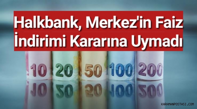 Halkbank, Merkez'in faiz indirimi kararına uymadı
