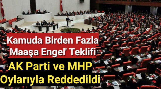 Kamuda birden fazla maaşa engel' teklifi AK Parti ve MHP oylarıyla reddedildi