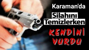 Karaman'da Bir Kişi Silah Temizlerken Kendini Vurdu
