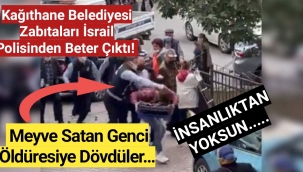 Kendini Külhanbeyi Sanan Zabıtalar !!! Elma Satan Genci Öldüresiye Dövdüler…