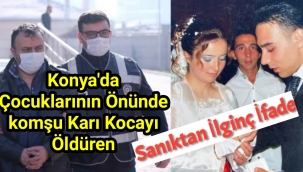 Konya'da çocuklarının önünde komşusunu katleden sanıktan ilginç ifade