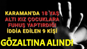 Küçük Yaşta Kız Çocuklarına Zorla Fuhuş Yaptırdığı İddia Edilen 9 kişi Gözaltına Alındı
