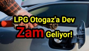 LPG Otogaz fiyatlarına dev zam geliyor