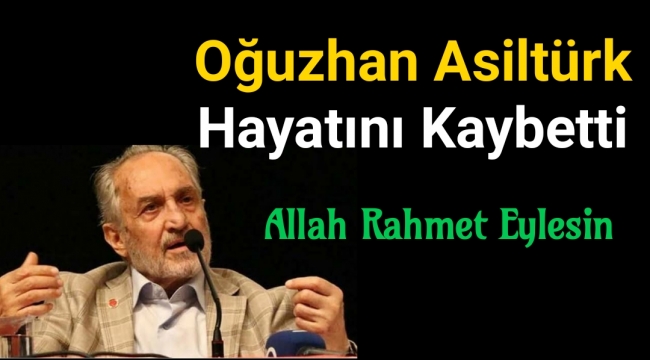 Oğuzhan Asiltürk hayatını kaybetti