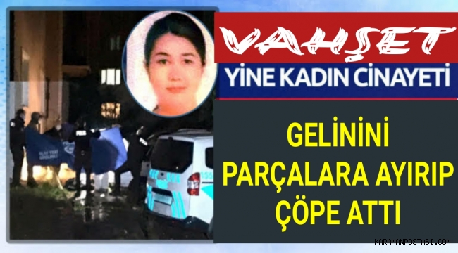 Vahşet...Gelinini Parçalara Ayırıp Çöpe Attı