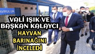 VALİ IŞIK VE BAŞKAN KALAYCI HAYVAN BARINAĞINI İNCELEDİ