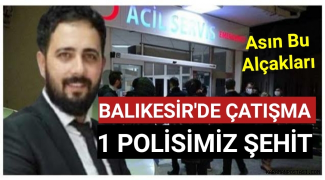 Balıkesir’de çatışma: 1 polisimiz şehit oldu