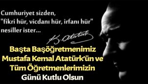 Başta Başöğretmenimiz Mustafa Kemal Atatürk’ün ve Tüm Öğretmenlerimizin Günü Kutlu Olsun