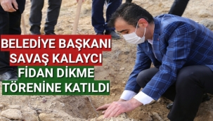 BELEDİYE BAŞKANI SAVAŞ KALAYCI FİDAN DİKME TÖRENİNE KATILDI