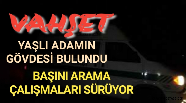 Gerçekten Vahşet Gövdesi Bulundu,Kesilen Başı Aranıyor