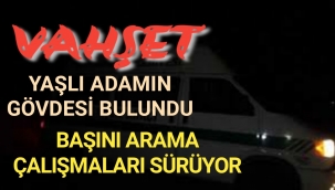 Gerçekten Vahşet Gövdesi Bulundu,Kesilen Başı Aranıyor