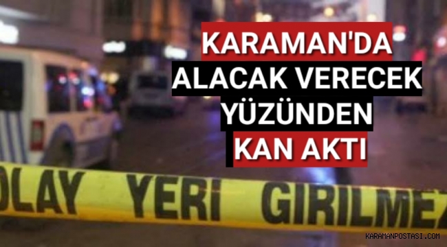Karaman'da Alacak Verecek Yüzünden Kan Aktı