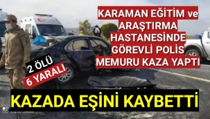 Karaman'da Görevli Polis Memuru Kaza Yaptı Eşini Kaybetti Kendisi Ağır Yaralı
