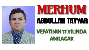 MERHUM ABDULLAH TAYYAR VEFATININ 17.YILINDA ANILACAK
