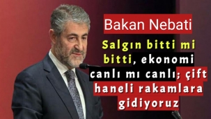 Bakan Nebati: Salgın bitti mi bitti, ekonomi canlı mı canlı; çift haneli rakamlara gidiyoruz