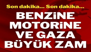 Benzine, motorine ve gaza bir büyük zam daha
