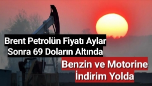 Brent petrolün fiyatı aylar sonra 69 doların altında: Benzin ve motorine indirim yolda
