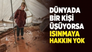 Dünyada bir kişi üşüyorsa ısınmaya hakkın yok