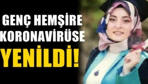 Genç hemşire koronavirüse yenildi!