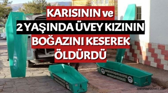Karısının ve 2 Yaşındaki Üvey Kızının Boğazını Kesip Öldürdü