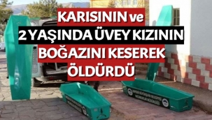 Karısının ve 2 Yaşındaki Üvey Kızının Boğazını Kesip Öldürdü