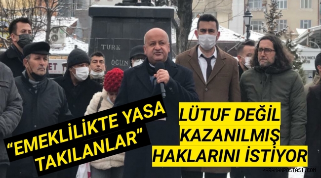 “EMEKLİLİKTE YASA TAKILANLAR” LÜTUF DEĞİL KAZANILMIŞ HAKLARINI İSTİYOR