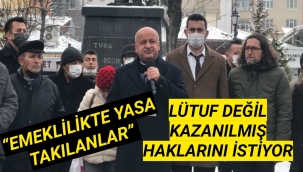 “EMEKLİLİKTE YASA TAKILANLAR” LÜTUF DEĞİL KAZANILMIŞ HAKLARINI İSTİYOR