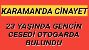 Karaman'da 23 Yaşında Gencin Cesedi Silahla Vurulmuş Halde Bulundu