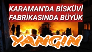 Karaman'da Bisküvi Fabrikasinda Büyük Yangın