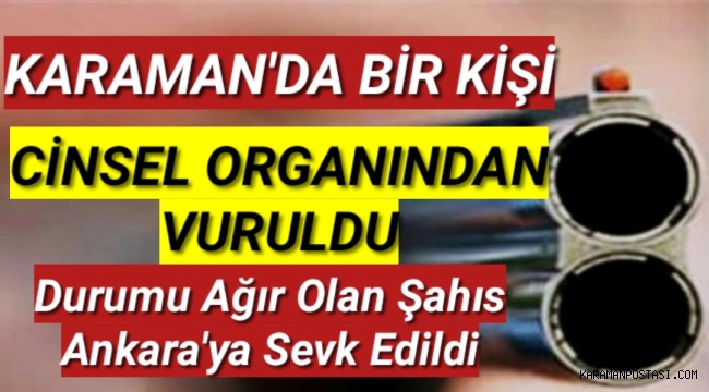 Karaman'da Cinsel Organından Vuruldu