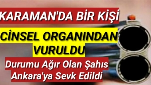 Karaman'da Cinsel Organından Vuruldu