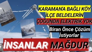 KARAMAN'DA ELEKTRİK OLMAYAN KÖYLÜLER BİR AN ÖNCE ÇÖZÜM İSTİYOR
