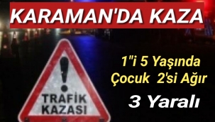 Karaman'da Kazada 5 Yaşında Çocukla Bir Kişi Ağır Yaralı