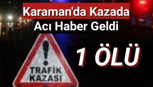Karaman'daki Kazada Acı Haber...1 Ölü