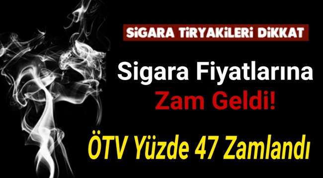 Sigara fiyatlarına zam geldi! ÖTV yüzde 47 zamlandı
