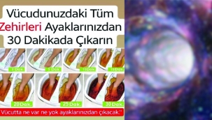 VÜCUDUNUZDAKİ TÜM ZEHİRLERİ AYAKLARINIZDAN ATIN