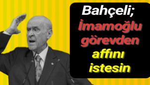 Bahçeli“Bizim dileğimiz İmamoğlu’nun görevinden affını bir an evvel talep etmesi