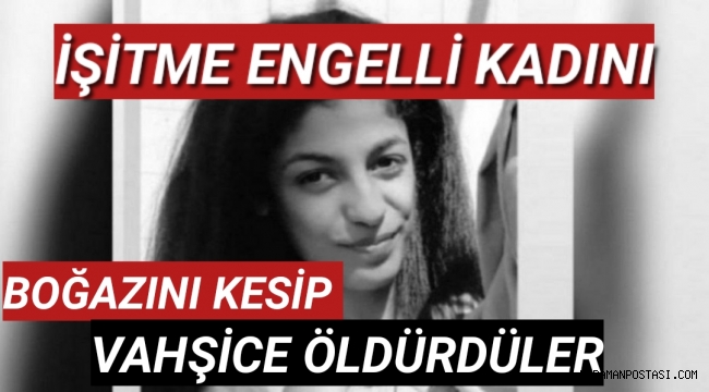 İşitme engelli kadının boğazını keserek cesedini ormana atıp kaçmış
