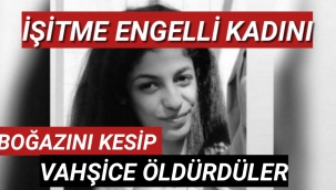 İşitme engelli kadının boğazını keserek cesedini ormana atıp kaçmış