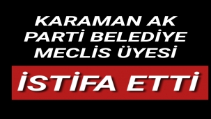 Karaman Ak Parti Meclis Üyesi İstifa Etti