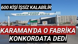 Karaman'da 600 Çalışanlı Fabrika Konkordato İlan Etti