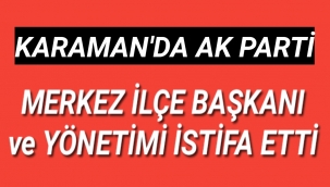Karaman'da Ak Parti Merkez İlçe Başkanı ve Yönetimi İstifa Etti
