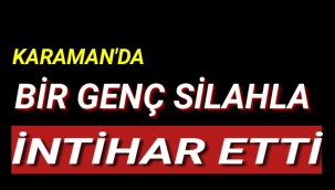 Karaman'da Bir Genç Kendini Silahla Vurup İntihar Etti