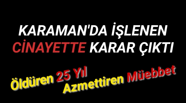 Karaman'da işlenen cinayette karar çıktı Ceza Yağmuru