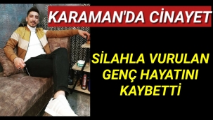 Karaman'da Silahla Vurulan Kişi Hayatını Kaybetti