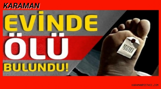 Karaman'da Yaşadığı Evinde Ölü Bulundu